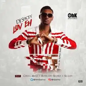 DJ Spicey - Luv Eh ft Ceeza Milli, Reekado Banks & Skales